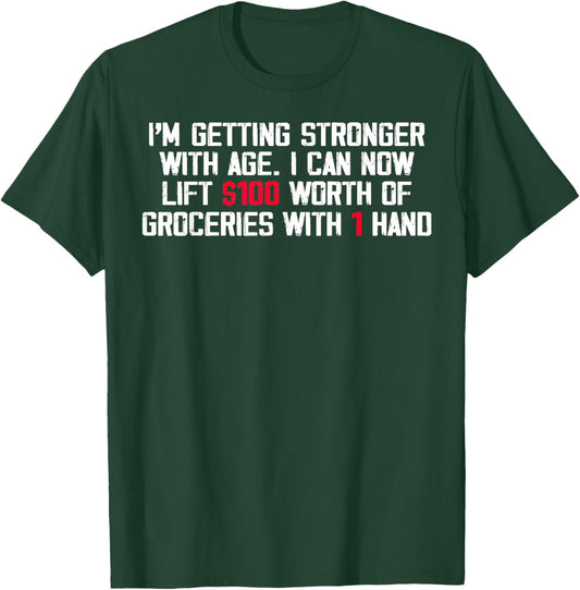 I'm Getting Stronger With Age I Can Now Lift 100 Worth T-Shirt - T-Shirt | Forest