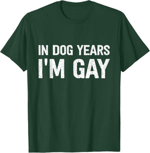In Dog Years I'm Gay T-Shirt - T-Shirt | Forest