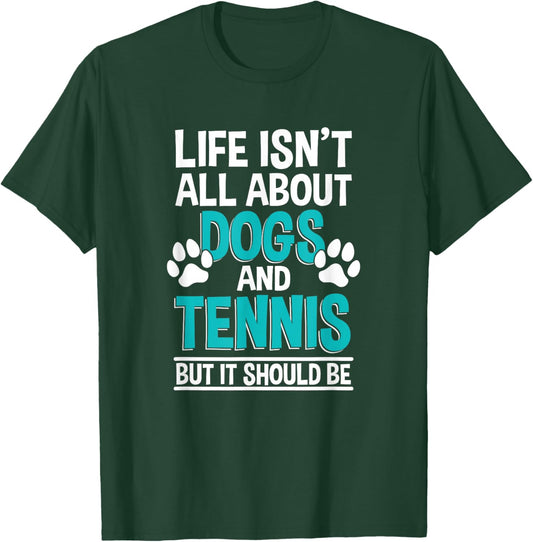 Life Isn't All About Dogs And Tennis, Tennis Player T-Shirt - T-Shirt | Forest