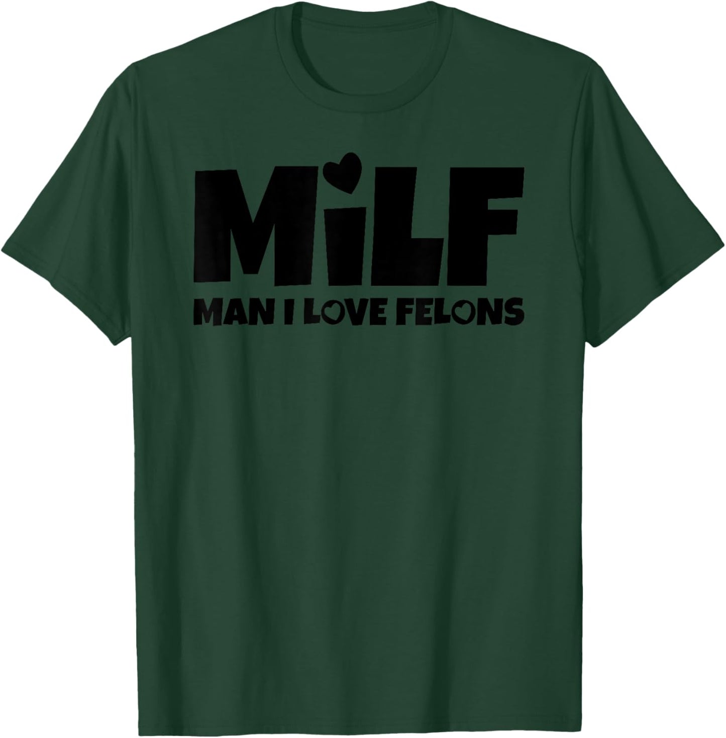 Man I Love Felons Milf T-Shirt - T-Shirt | Forest