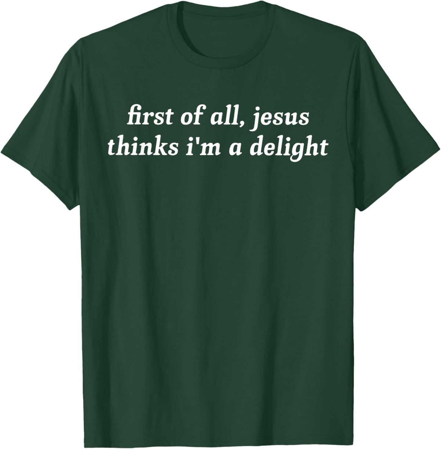 First of All, Jesus Thinks I'm a Delight T-Shirt - T-Shirt | Forest