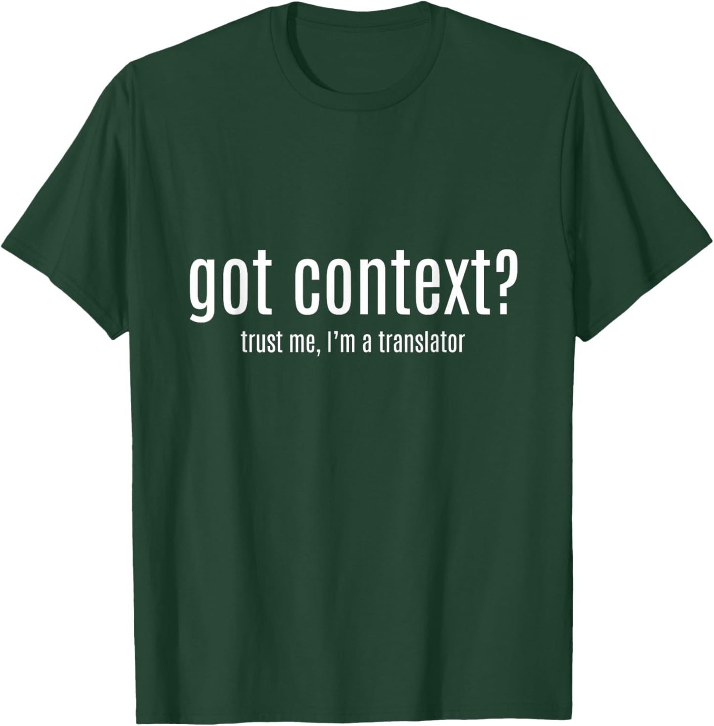 Got Context? Trust Me, I'm a Translator T-Shirt - T-Shirt | Forest