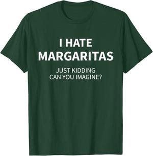 I Hate Margaritas Just Kidding Can You Imagine (ON Back) T-Shirt - T-Shirt | Forest