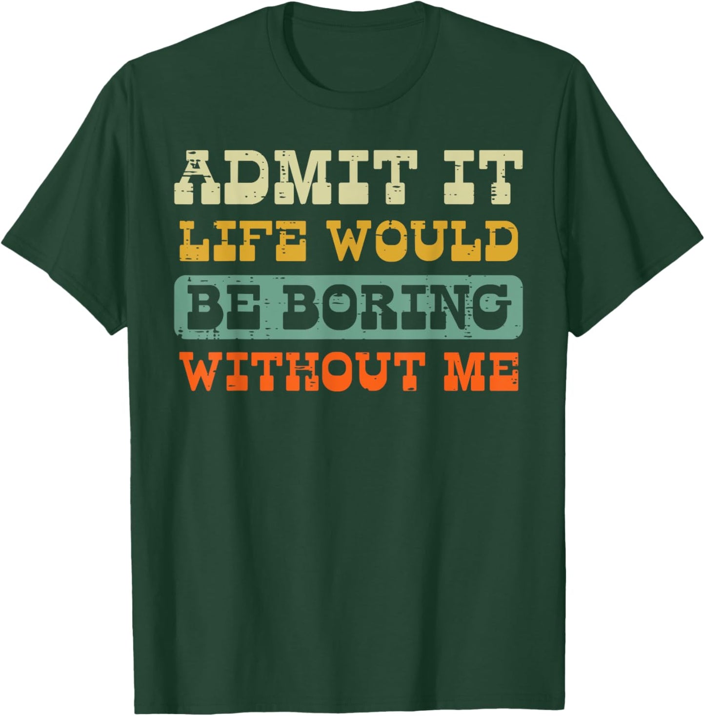 Admit It Life Boring Without Me Funny Saying Men Women Kids T-Shirt - T-Shirt | Forest