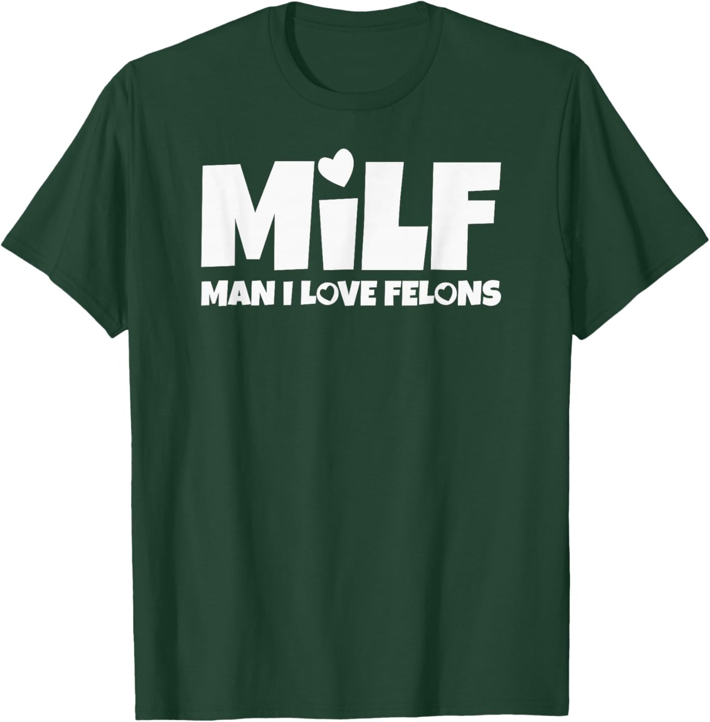 Man I Love Felons Milf T-Shirt - T-Shirt | Forest