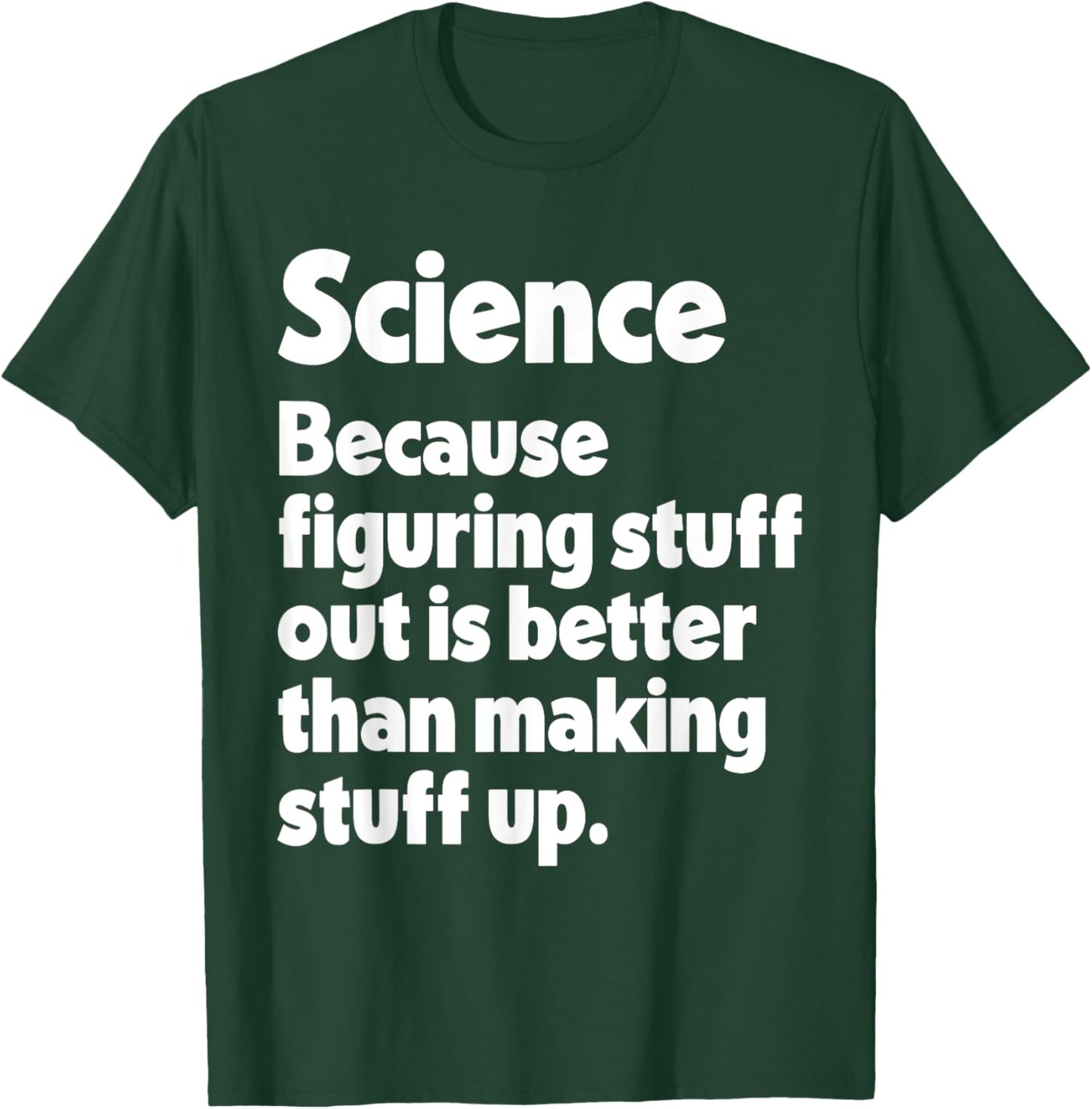 Science Figuring Stuff Out Is Better Than Making Stuff Up T-Shirt - T-Shirt | Forest