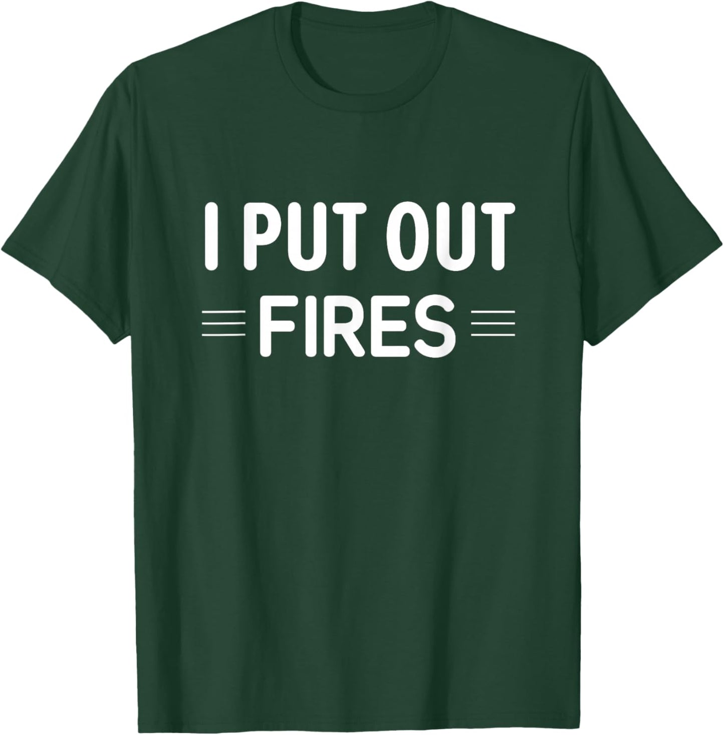 I Put Out Fires, Funny, Jokes, Sarcastic T-Shirt - T-Shirt | Forest