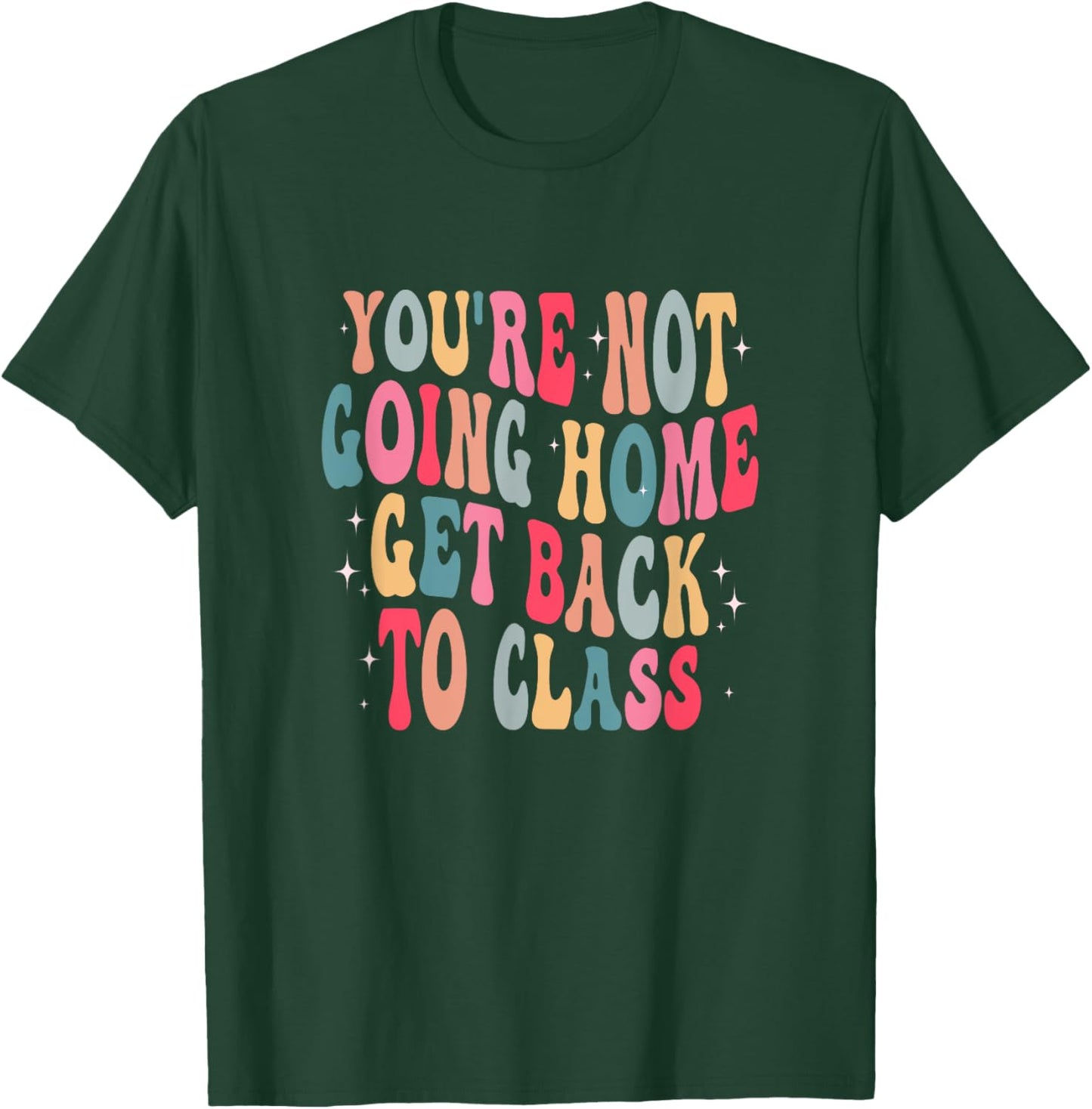 You're Not Going Home Get Back To Class Back to School T-Shirt - T-Shirt | Forest