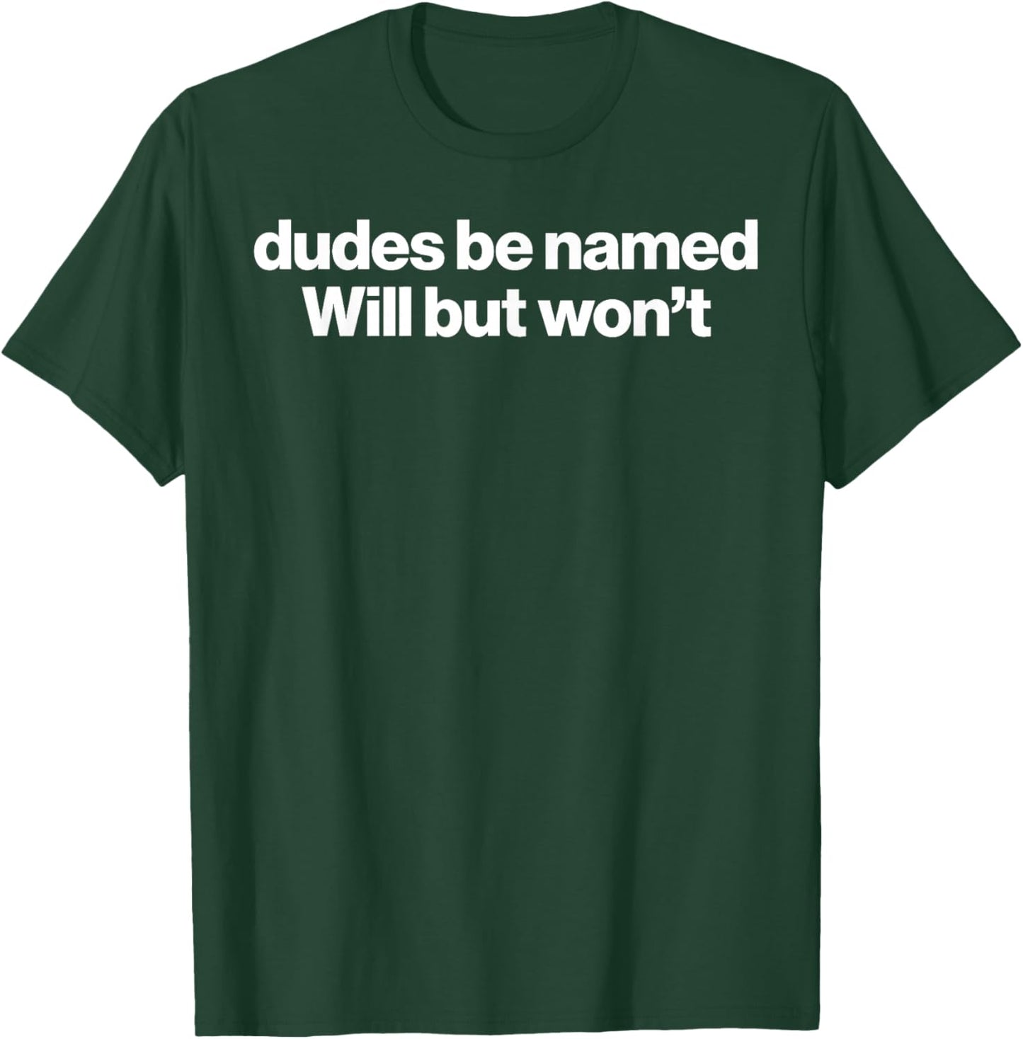 Dudes be Named Will but Won't T-Shirt - T-Shirt | Forest