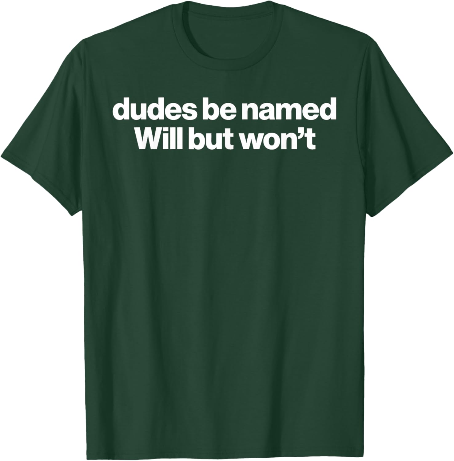 Dudes be Named Will but Won't T-Shirt - T-Shirt | Forest