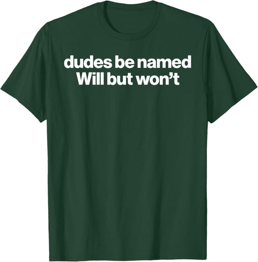 Dudes be Named Will but Won't T-Shirt - T-Shirt | Forest