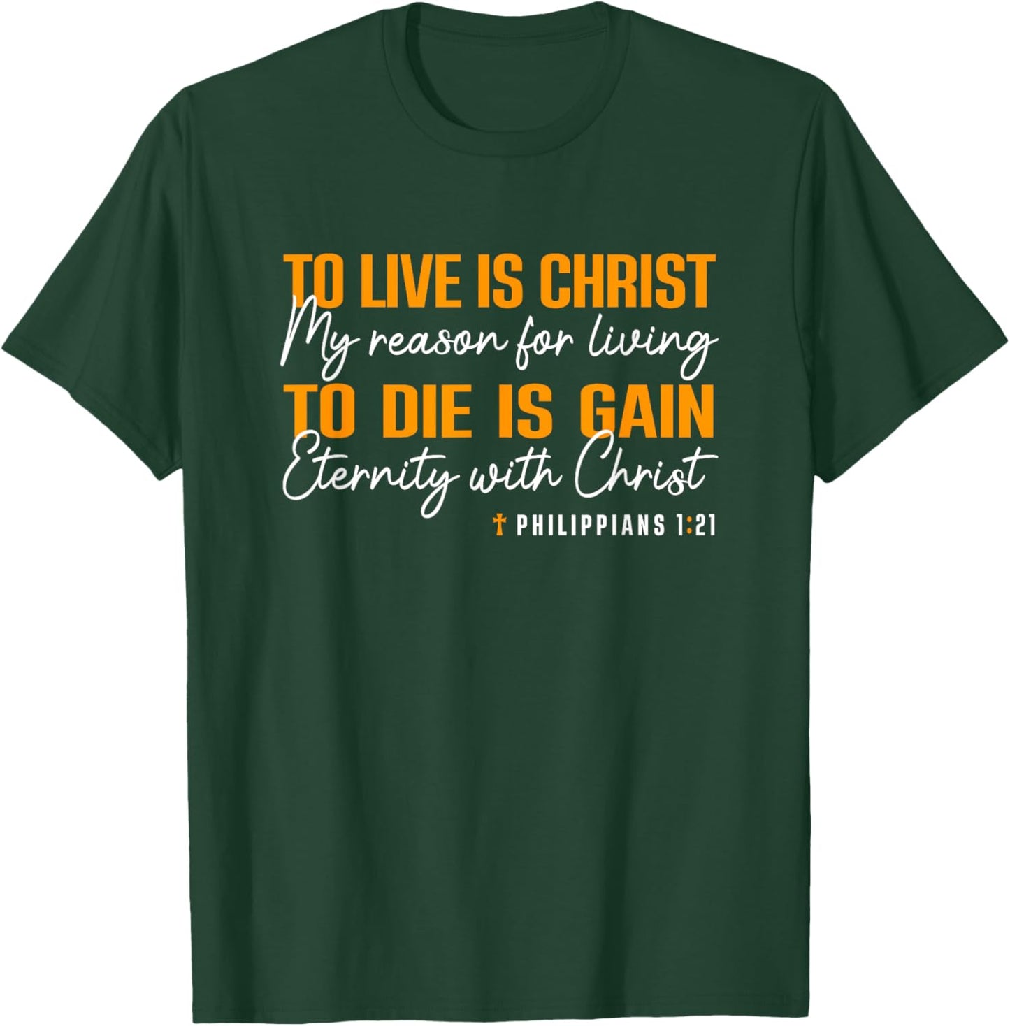 To Live Is Christ To Die Is Gain Phil. 1:21 T-Shirt - T-Shirt | Forest