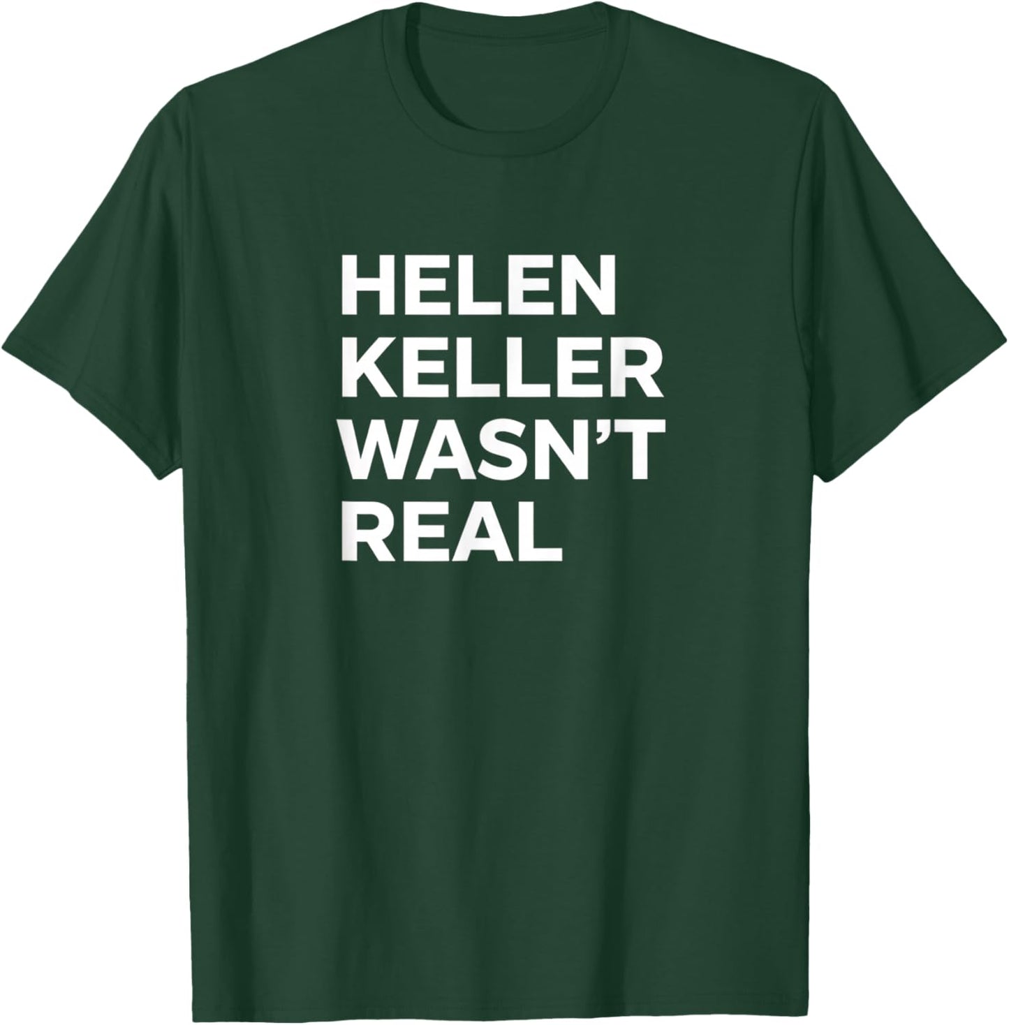 Funny Helen Keller Wasn't Real Statement Satirical Humor T-Shirt - T-Shirt | Forest
