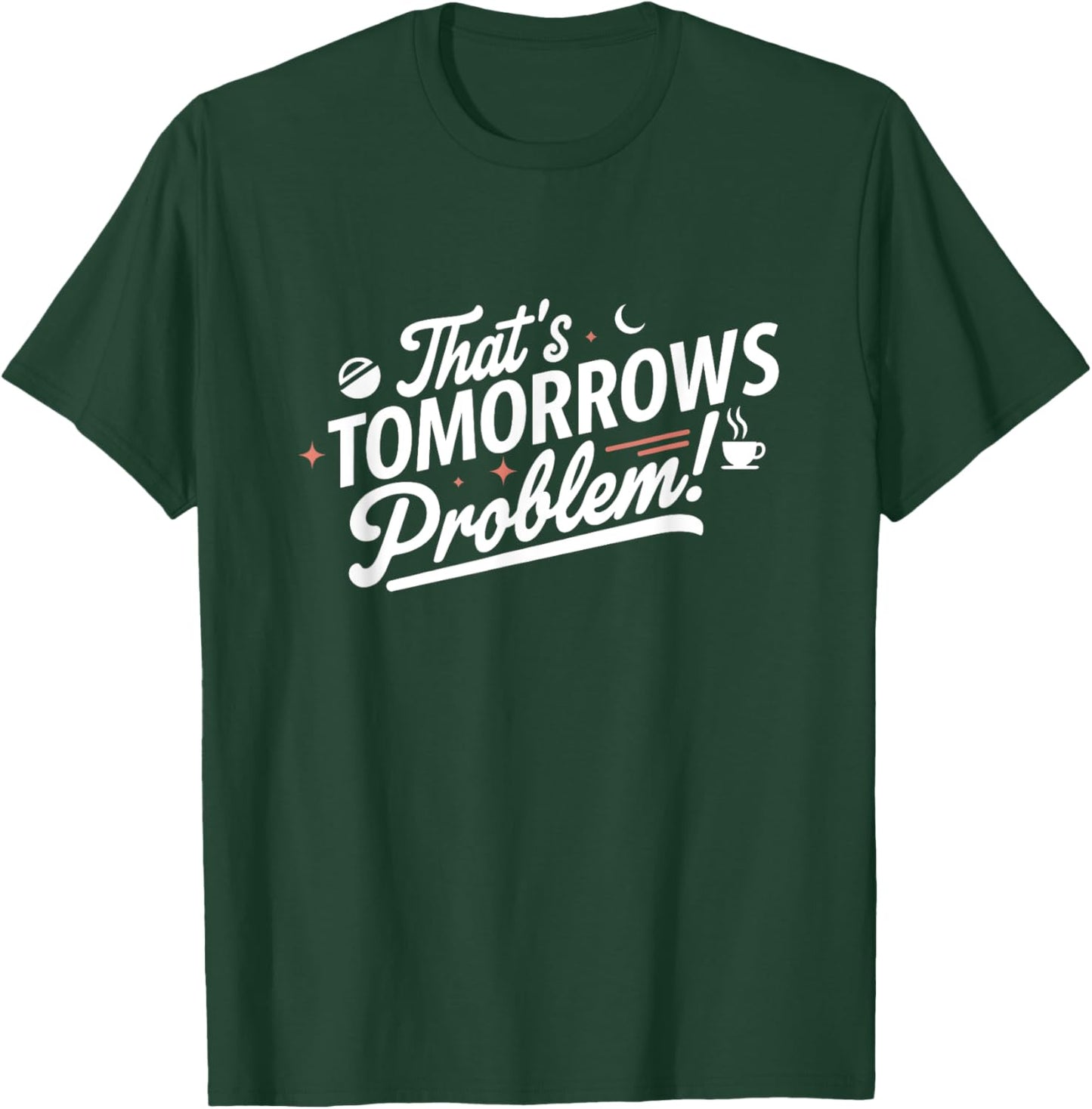 That's Tomorrow's Problem - Minimal & Stylish T-Shirt - T-Shirt | Forest