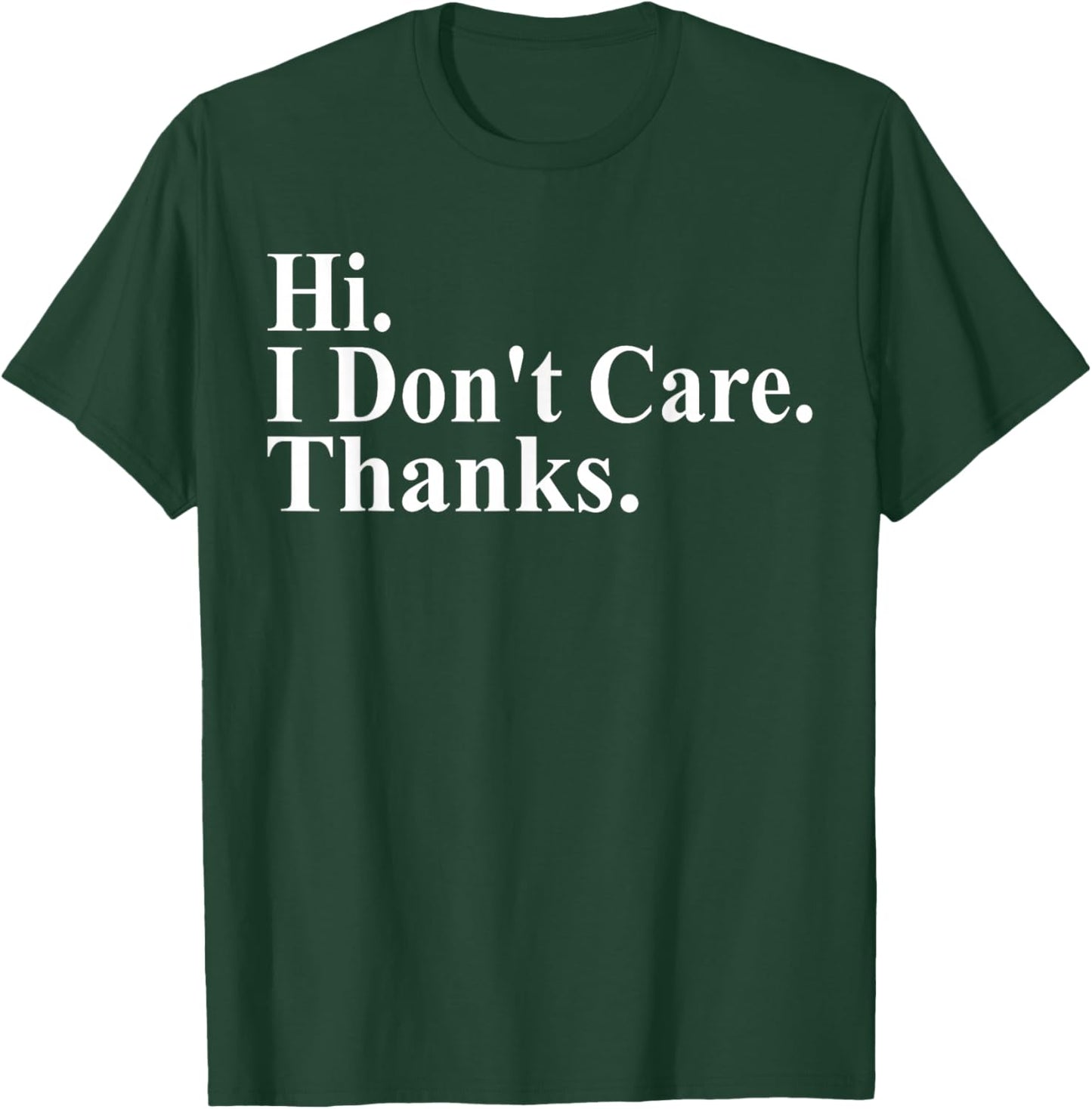 Hi I Don't Care Thanks Funny Saying Quote Men Women T-Shirt - T-Shirt | Forest