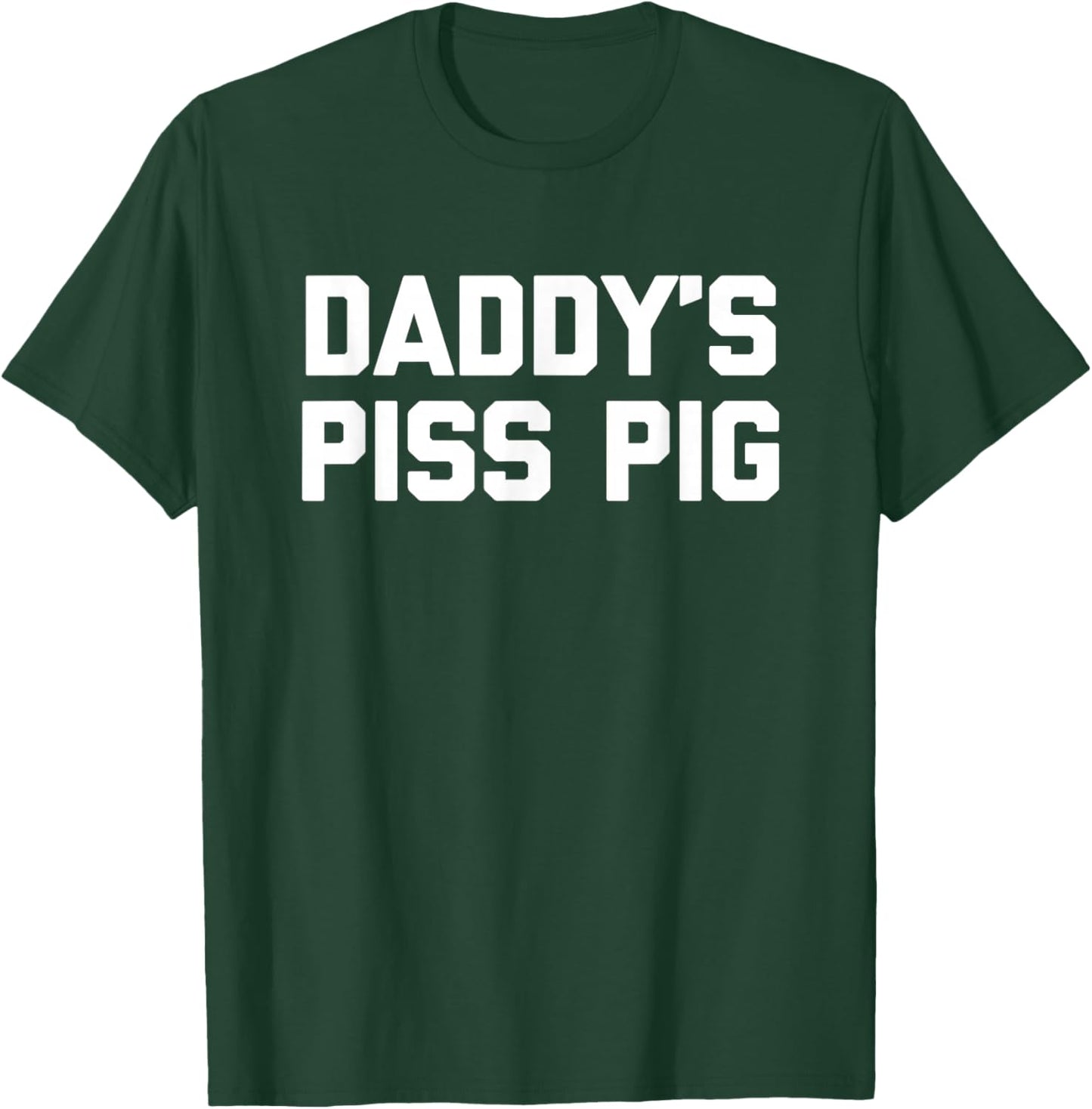 Daddy's Piss Pig - Funny Saying Sarcastic Novelty Urine Piss T-Shirt - T-Shirt | Forest