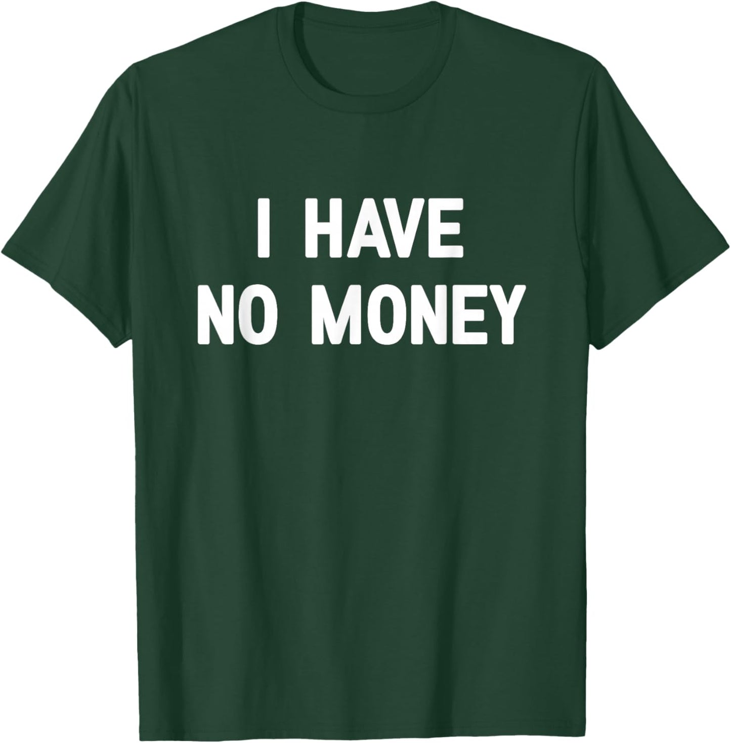 I Have No Money, Funny, Jokes, Sarcastic T-Shirt - T-Shirt | Forest