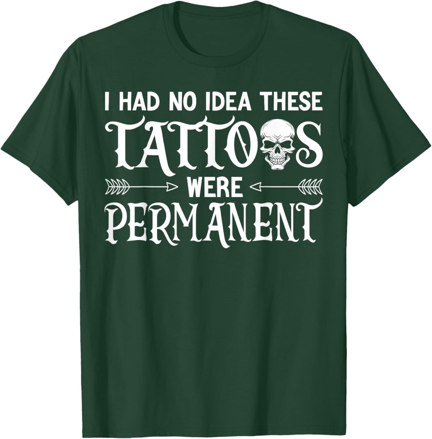 I had no Idea These Tattoos Were Permanent T-Shirt - T-Shirt | Forest