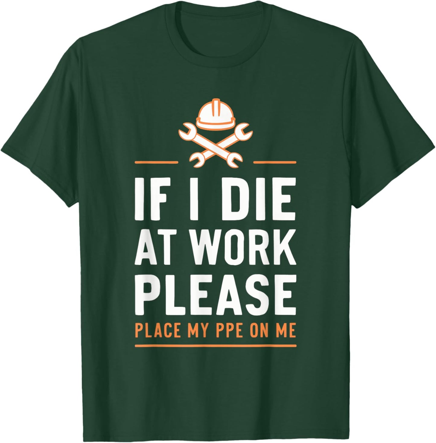 If I Die At Work Please Place My PPE On Me T-Shirt - T-Shirt | Forest