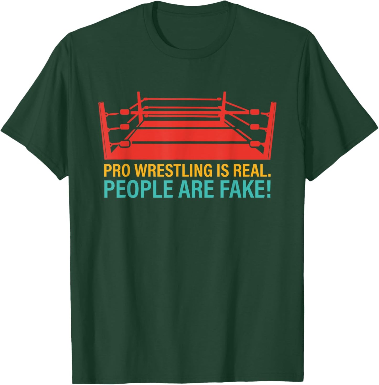 Pro Wrestling Is Real. People Are Fake! T-Shirt - T-Shirt | Forest