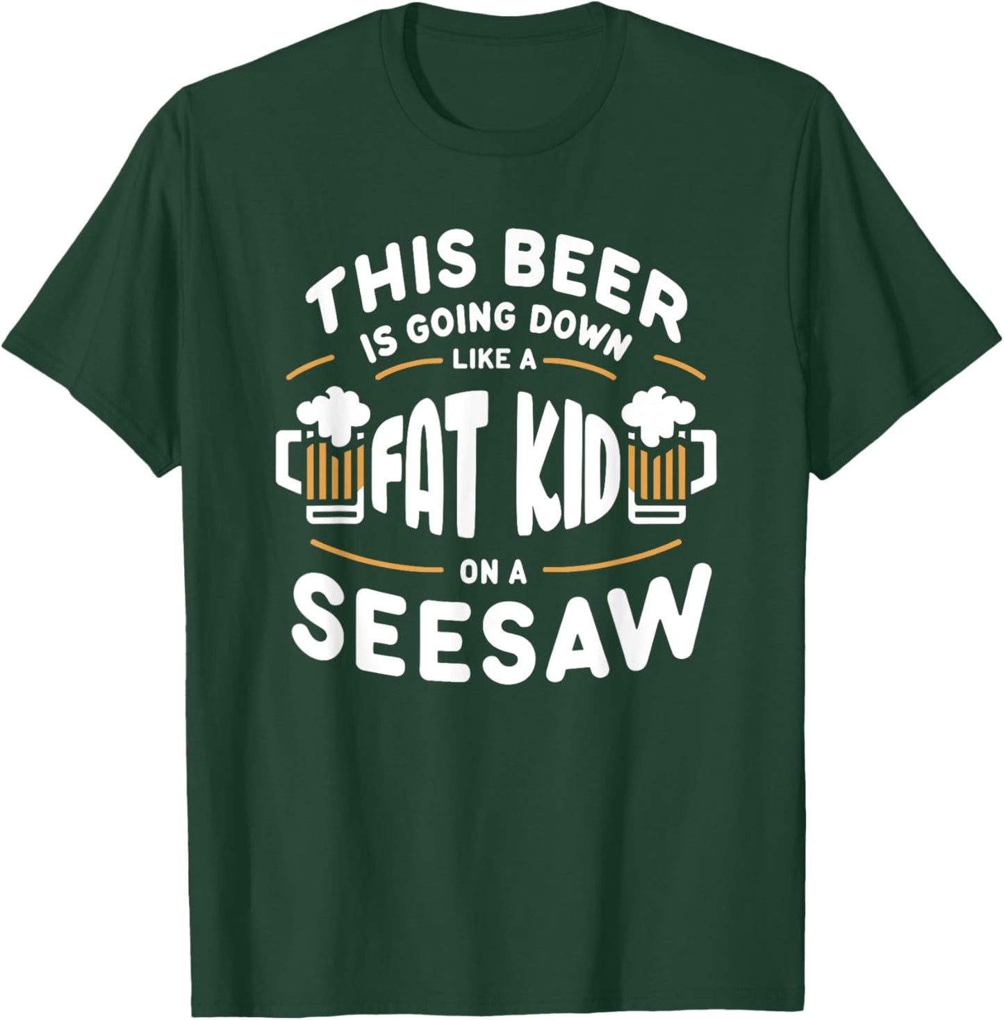 This Beer Is Going Down Like A Fat Kid On A Seesaw Drinking T-Shirt - T-Shirt | Forest