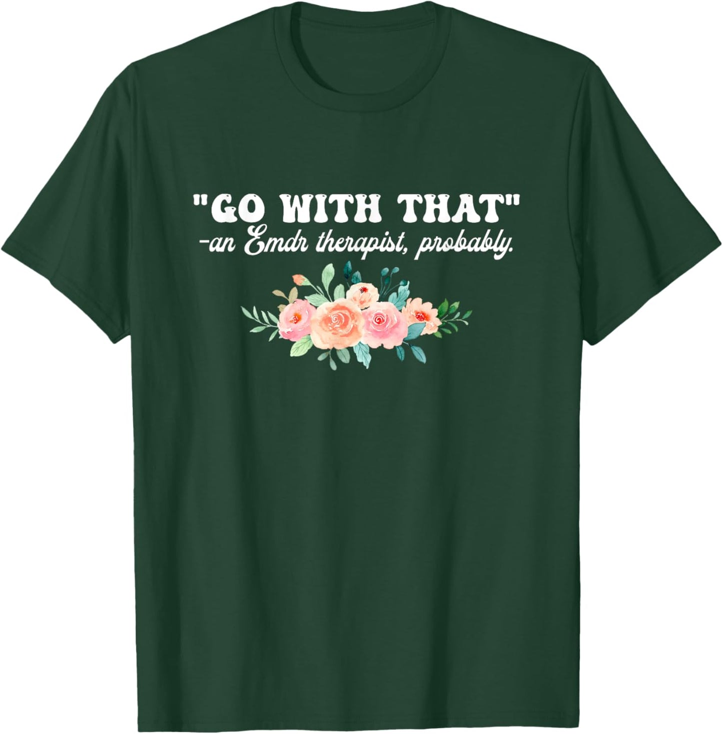 Go With That An Emdr Therapist, Probably T-Shirt - T-Shirt | Forest