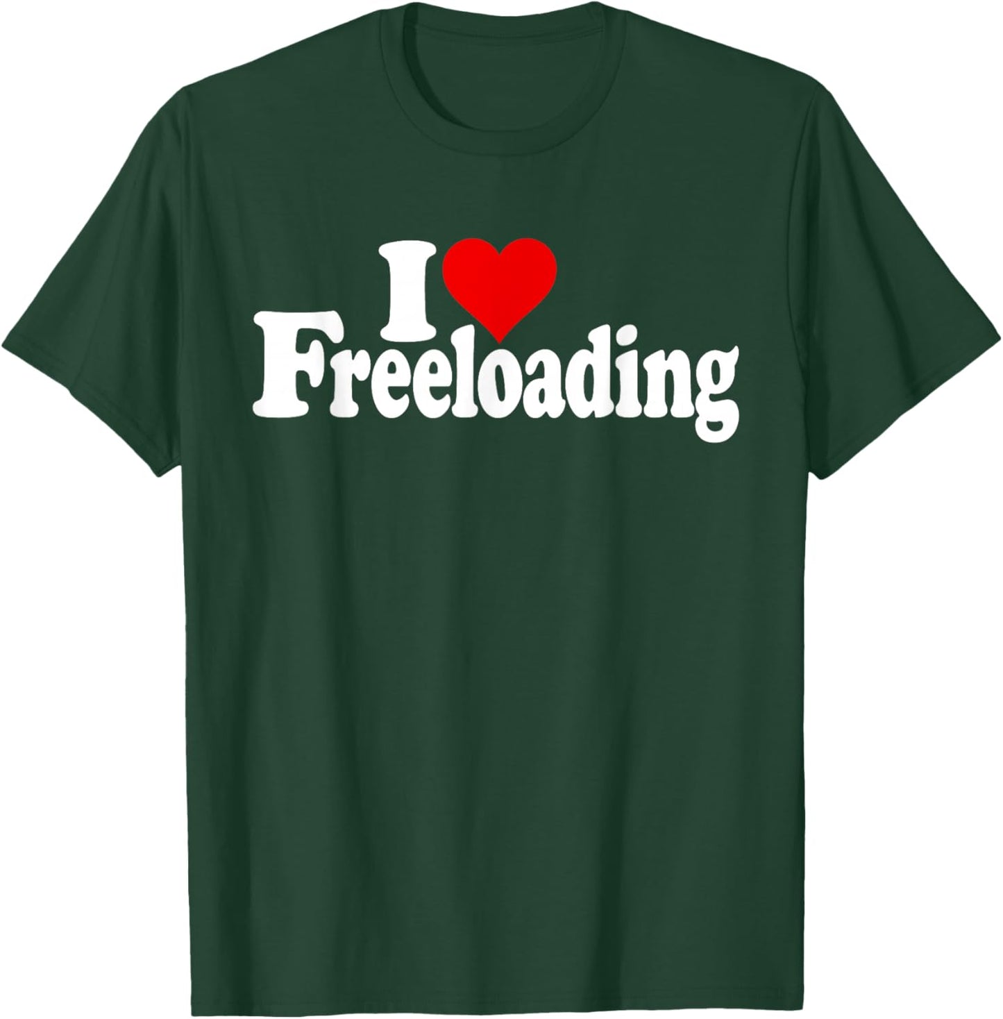 I Love Heart Freeloading Freeloaders Mooching T-Shirt - T-Shirt | Forest