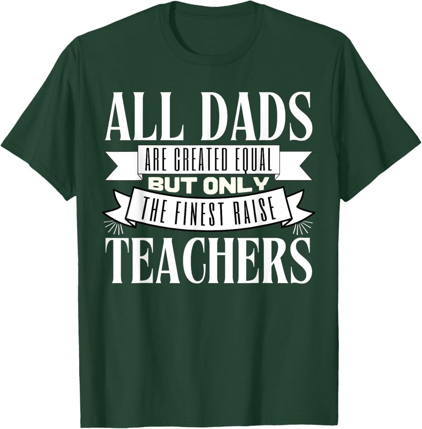All Dads Are Created Equal But Only The Finest Raise Teacher Men Women T-Shirt - T-Shirt | Forest