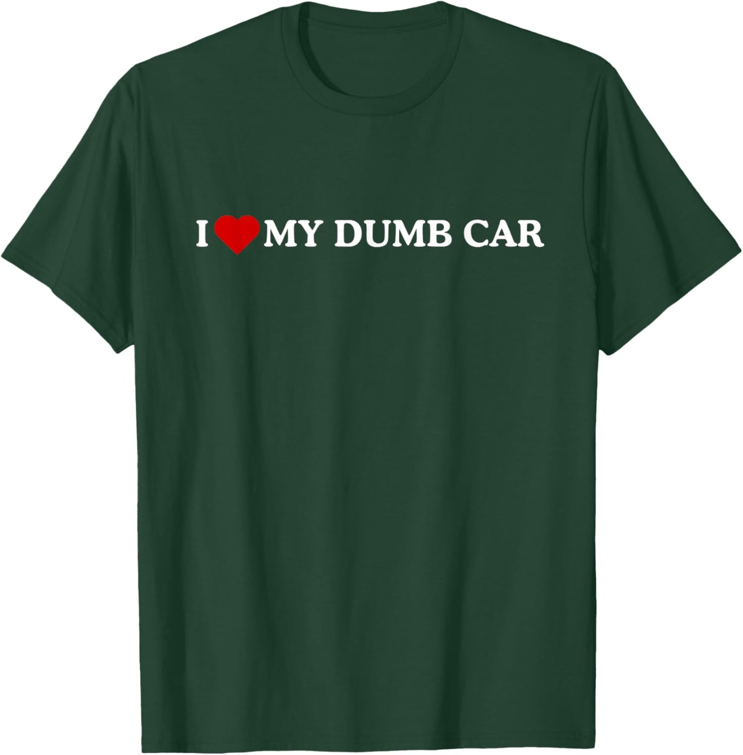 I Love My Dumb CAR T-Shirt - T-Shirt | Forest