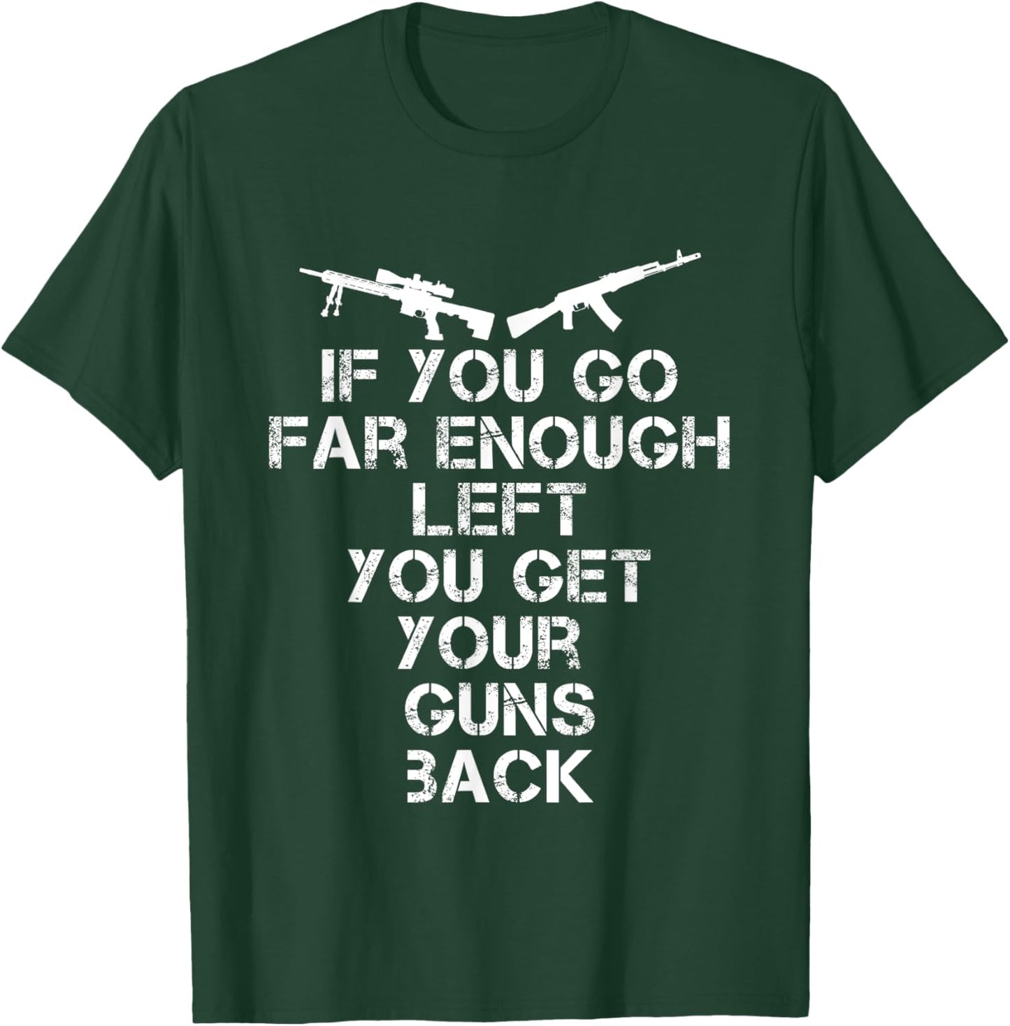 If You Go Far Enough Left you Get Your Guns Back Pro 2A T-Shirt - T-Shirt | Forest