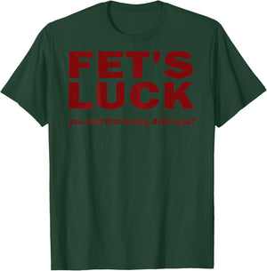 Fet's Luck You Read That Wrong Didn't You? T-Shirt - T-Shirt | Forest