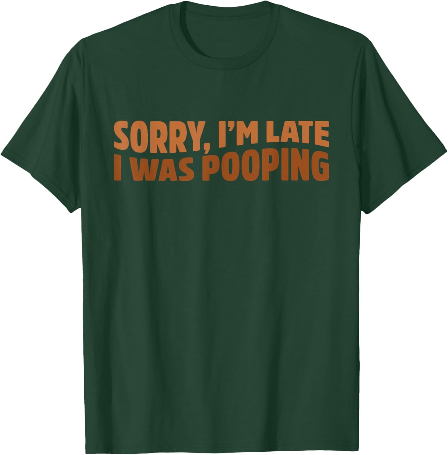 Sorry I'm Late I was Pooping Funny T-Shirt - T-Shirt | Forest