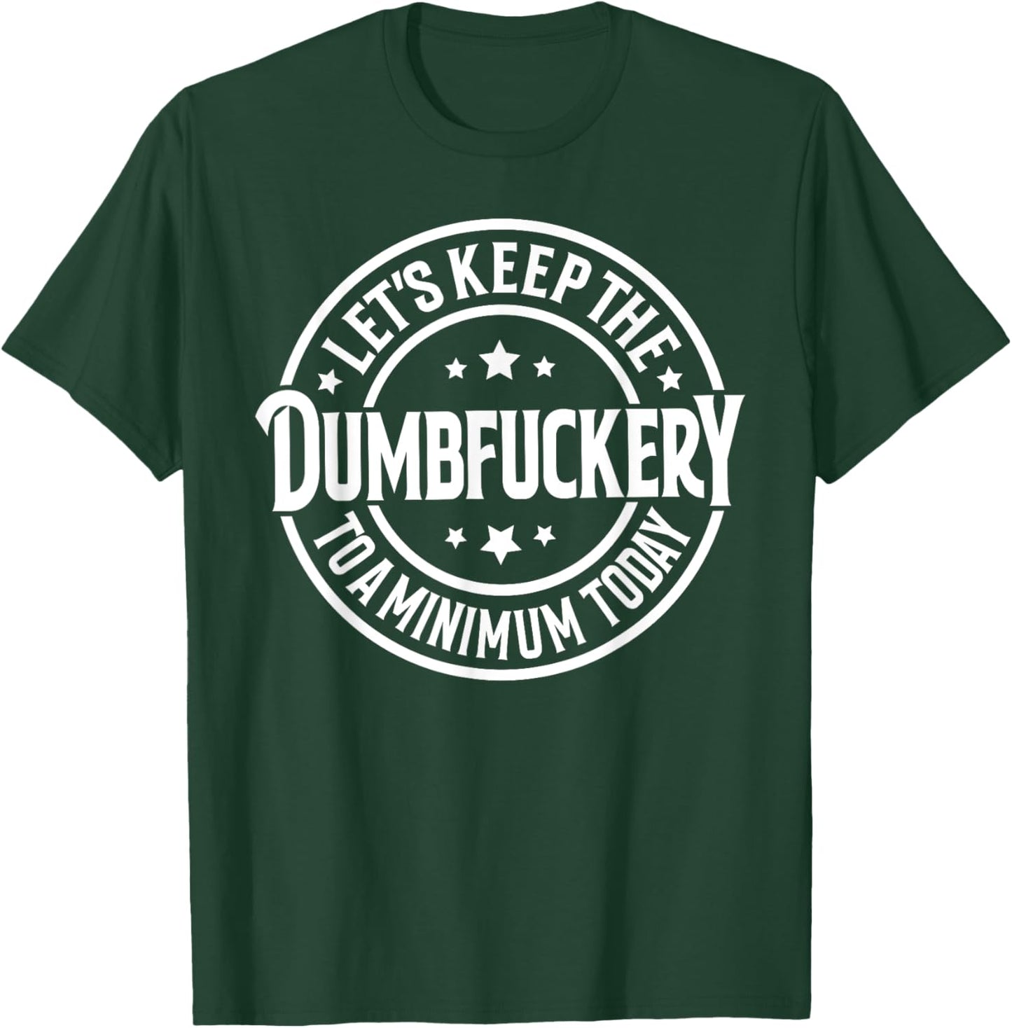 Let's Keep The Dumbfuckery To a Minimum Today T-Shirt - T-Shirt | Forest