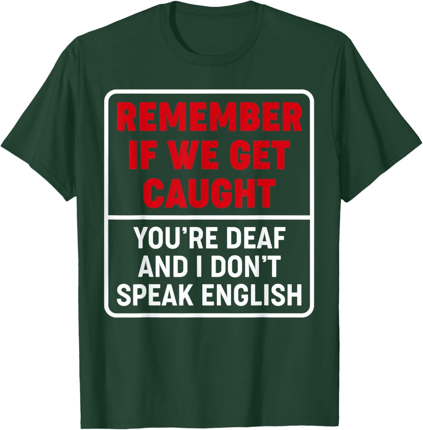 If We Get Caught, You're Deaf, & I Don't Speak English Funny T-Shirt - T-Shirt | Forest