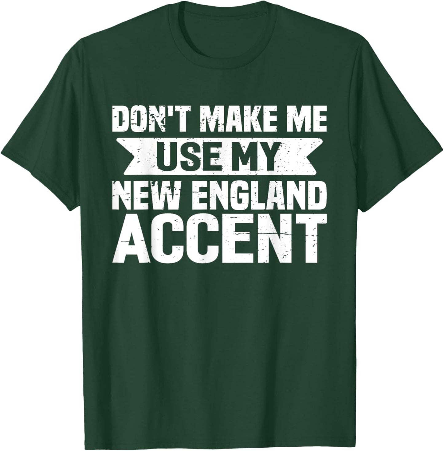 Don't Make Me Use My New England Accent T-Shirt - T-Shirt | Forest