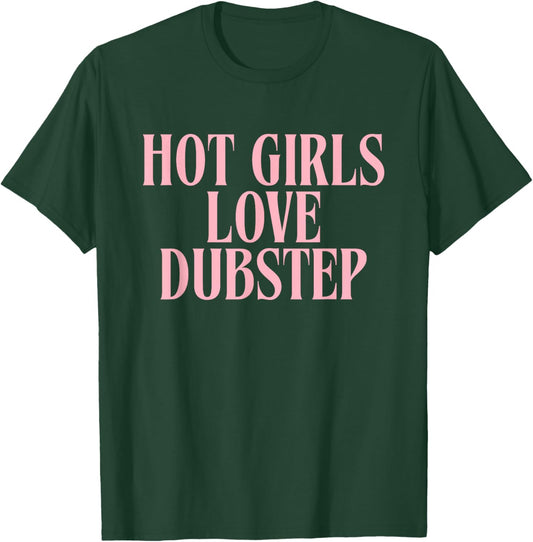Hot Girls Love Dubstep - EDM Rave T-Shirt - T-Shirt | Forest
