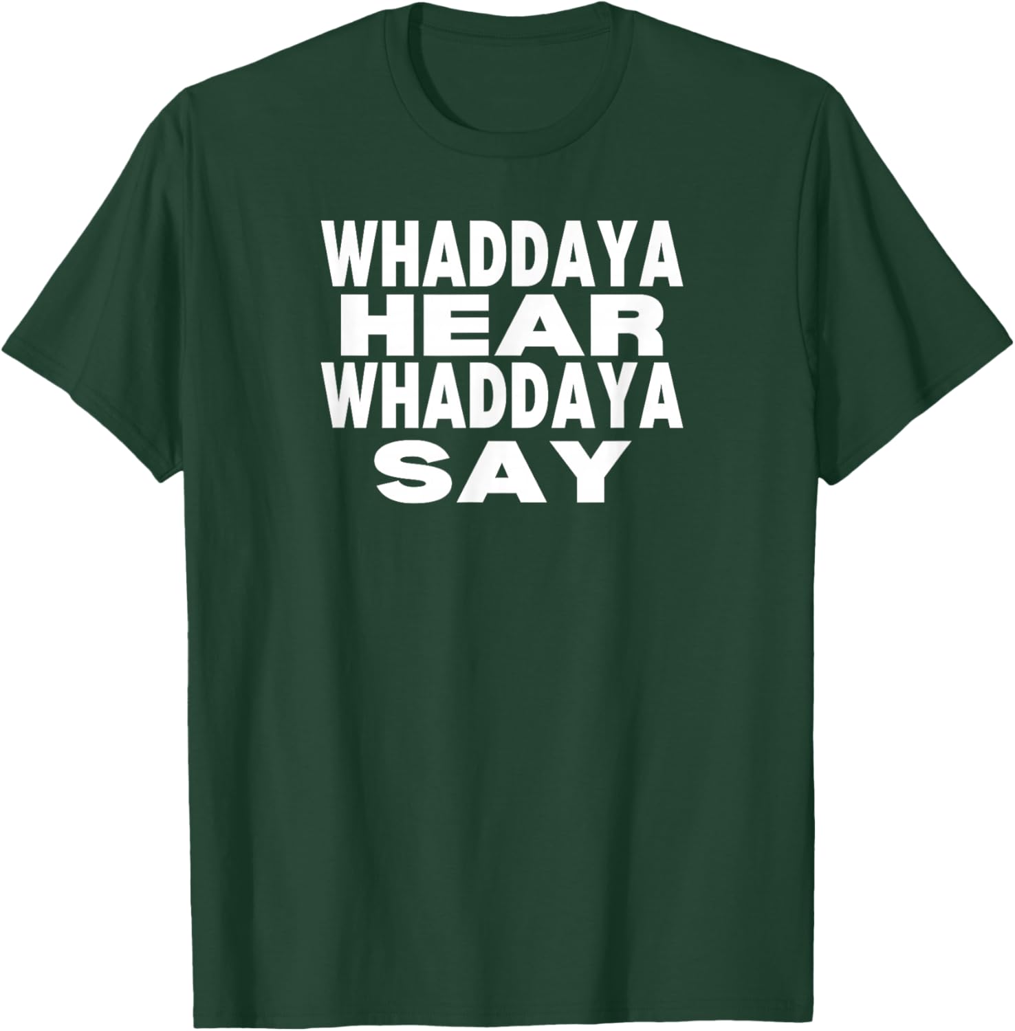 Whaddaya Hear Whaddaya Say T-Shirt - T-Shirt | Forest