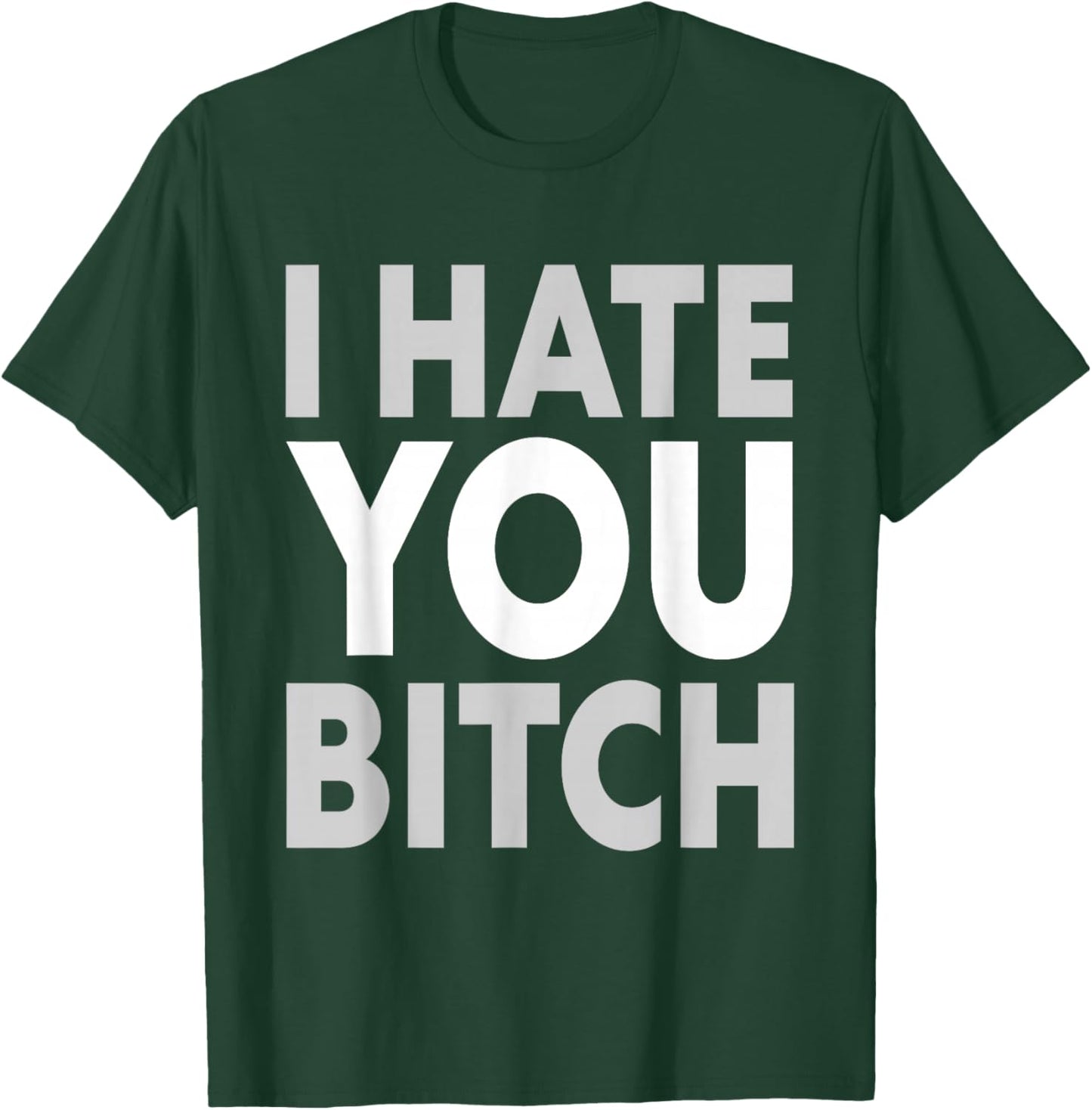 I Hate You Bitch Funny Quote T-Shirt - T-Shirt | Forest