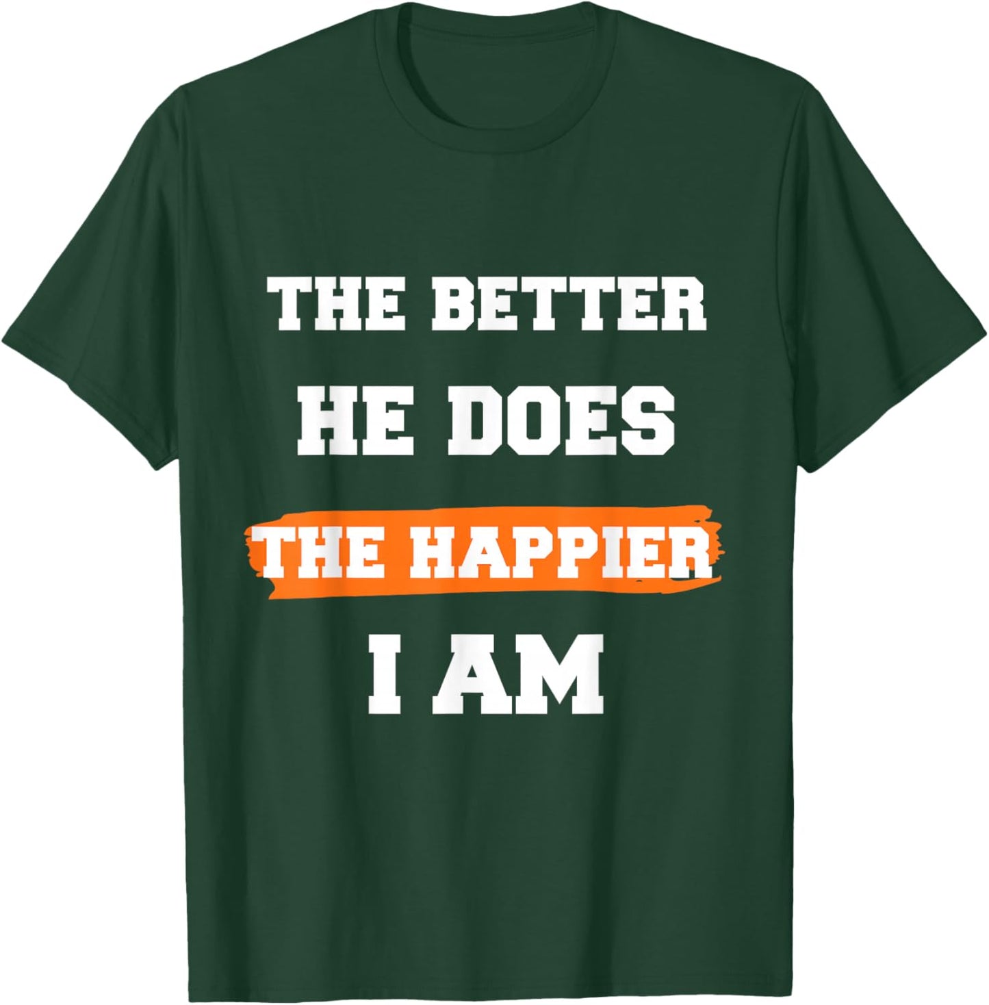 The Better He Does The Happier I Am Supportive Partner Quote T-Shirt - T-Shirt | Forest