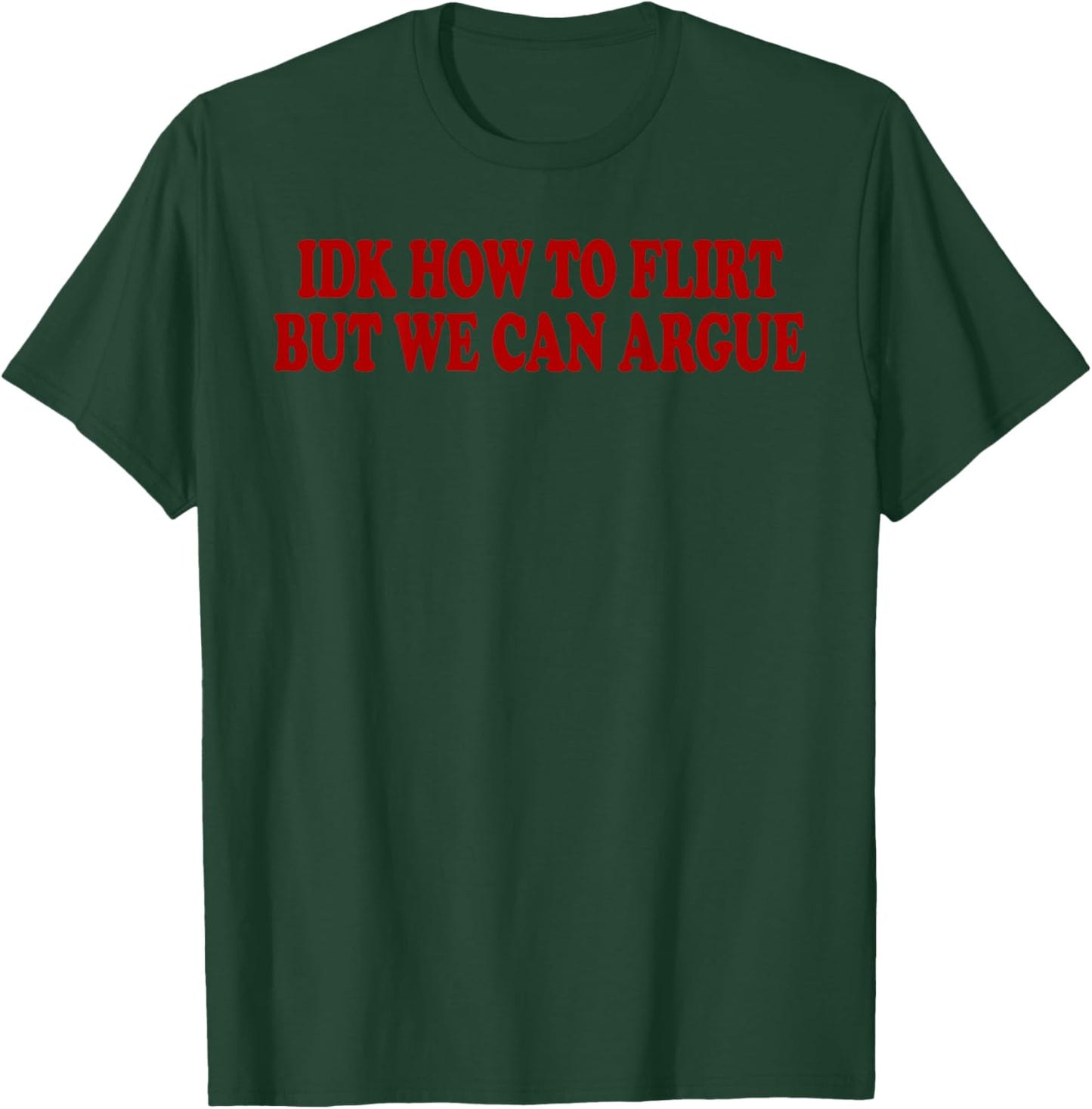 IDK How to Flirt BUT WE CAN Argue - Only Love Date Fans Back T-Shirt - T-Shirt | Forest