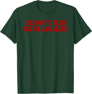 IDK How to Flirt BUT WE CAN Argue - Only Love Date Fans Back T-Shirt - T-Shirt | Forest
