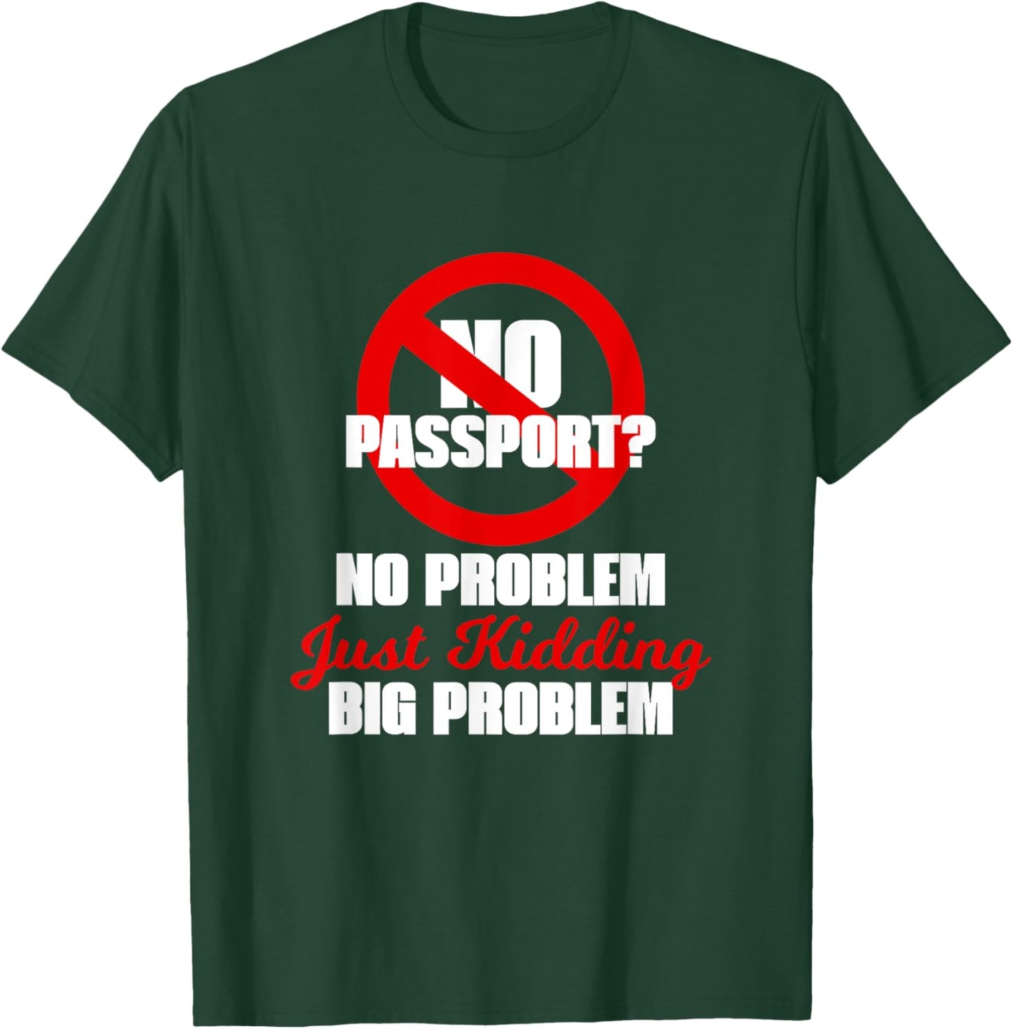 NO PASSPORT? NO PROBLEM – Just Kidding, BIG PROBLEM T-Shirt - T-Shirt | Forest