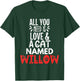 Cat Name Willow Design - All You Need is Love! T-Shirt - T-Shirt | Forest