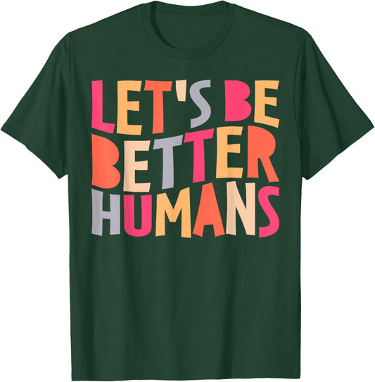 Let's Be Better Humans Inspirational Positive Kindness T-Shirt - T-Shirt | Forest