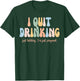 I Quit Drinking Just Kidding I'm Just Pregnant New Mom Come T-Shirt - T-Shirt | Forest