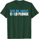 Ask Me About Cold Plunge Ice Bath T-Shirt - T-Shirt | Forest