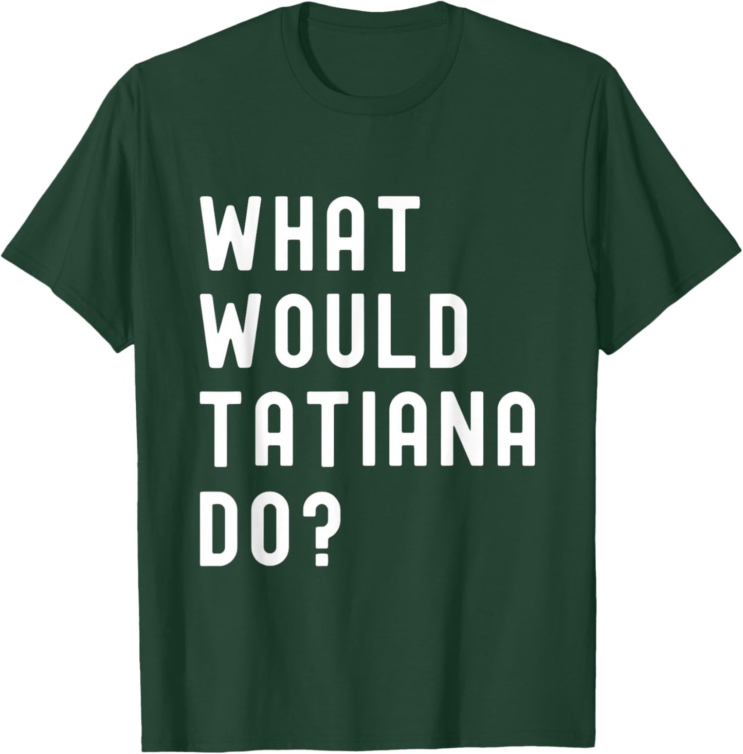 What Would Tatiana Do? T-Shirt - T-Shirt | Forest