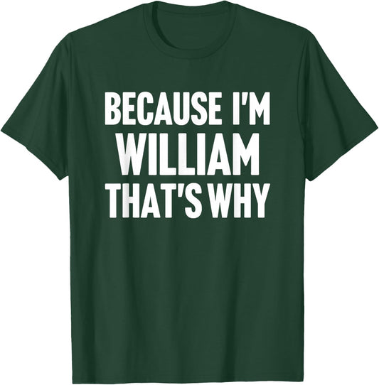 Because I'm William That's Why Am Personalized Name T-Shirt - T-Shirt | Forest