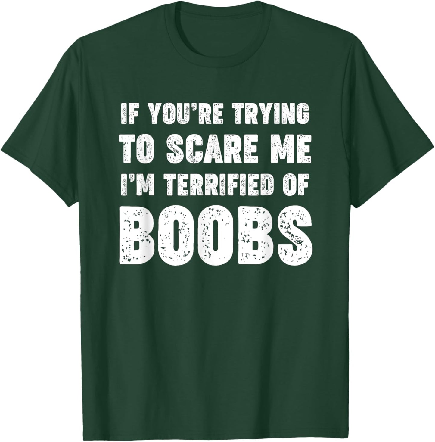 If You're Trying to Scare Me, I'm Terrified of Boobs. Adult T-Shirt - T-Shirt | Forest