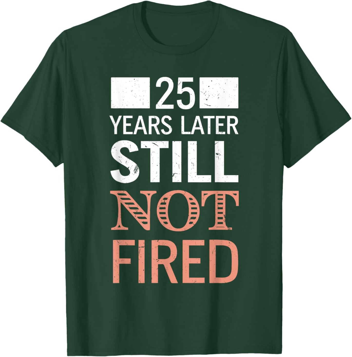 Funny 25 Years Later Still Not Fired 25th Work Anniversary T-Shirt - T-Shirt | Forest